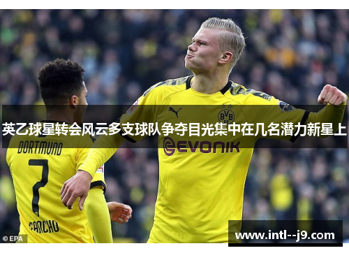 英乙球星转会风云多支球队争夺目光集中在几名潜力新星上