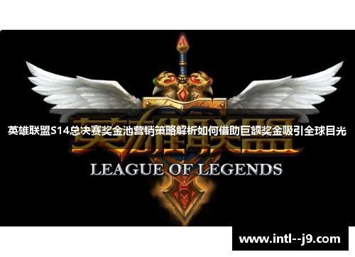 英雄联盟S14总决赛奖金池营销策略解析如何借助巨额奖金吸引全球目光