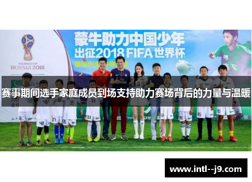 赛事期间选手家庭成员到场支持助力赛场背后的力量与温暖