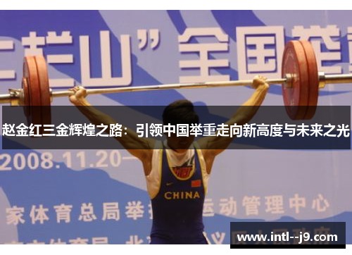 赵金红三金辉煌之路:引领中国举重走向新高度与未来之光 赵金红三金辉煌之路:引领中国举重走向新高度与未来之光
