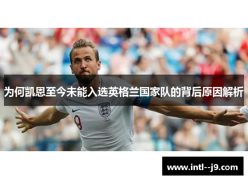 为何凯恩至今未能入选英格兰国家队的背后原因解析
