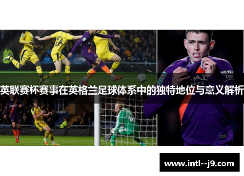 英联赛杯赛事在英格兰足球体系中的独特地位与意义解析 英联赛杯赛事在英格兰足球体系中的独特地位与意义解析