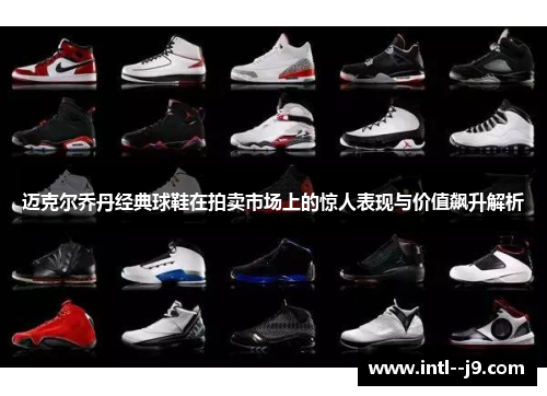 迈克尔乔丹经典球鞋在拍卖市场上的惊人表现与价值飙升解析 迈克尔乔丹经典球鞋在拍卖市场上的惊人表现与价值飙升解析