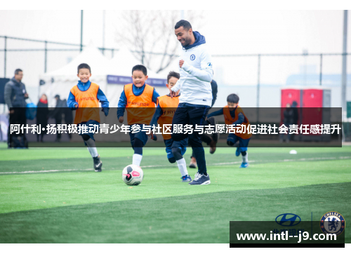阿什利·扬积极推动青少年参与社区服务与志愿活动促进社会责任感提升