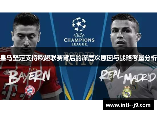 皇马坚定支持欧超联赛背后的深层次原因与战略考量分析 皇马坚定支持欧超联赛背后的深层次原因与战略考量分析