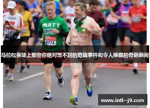 马拉松赛场上那些你绝对想不到的奇趣事件和令人捧腹的奇葩瞬间