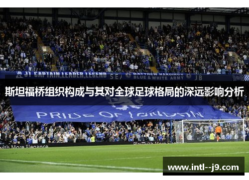 斯坦福桥组织构成与其对全球足球格局的深远影响分析 斯坦福桥组织构成与其对全球足球格局的深远影响分析