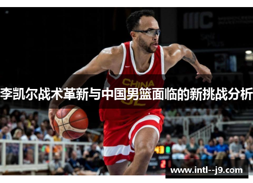 李凯尔战术革新与中国男篮面临的新挑战分析