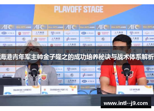 海港青年军主帅金子隆之的成功培养秘诀与战术体系解析