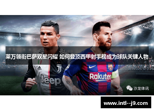 莱万领衔巴萨双星闪耀 如何登顶西甲射手榜成为球队关键人物 莱万领衔巴萨双星闪耀 如何登顶西甲射手榜成为球队关键人物
