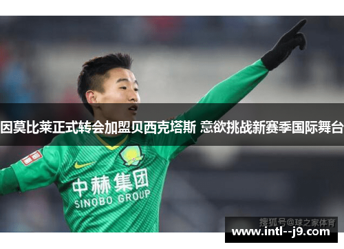 因莫比莱正式转会加盟贝西克塔斯 意欲挑战新赛季国际舞台