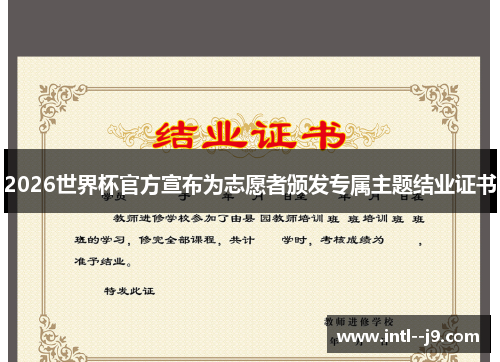 2026世界杯官方宣布为志愿者颁发专属主题结业证书 2026世界杯官方宣布为志愿者颁发专属主题结业证书