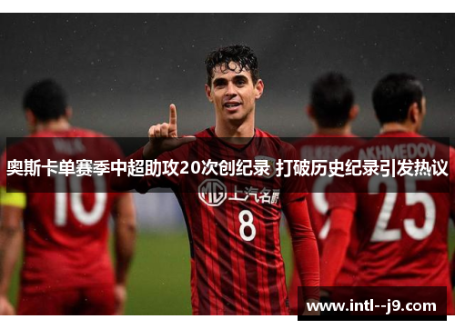 奥斯卡单赛季中超助攻20次创纪录 打破历史纪录引发热议