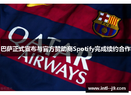 巴萨正式宣布与官方赞助商Spotify完成续约合作 巴萨正式宣布与官方赞助商Spotify完成续约合作